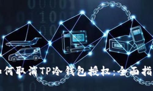 如何取消TP冷钱包授权:全面指南