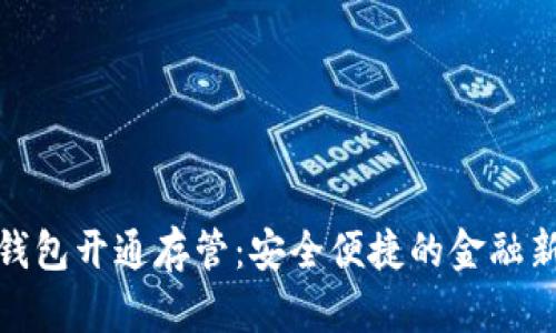 数字钱包开通存管:安全便捷的金融新时代