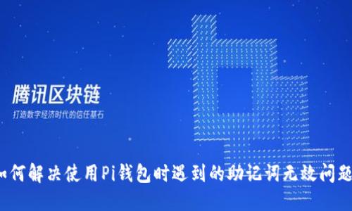 如何解决使用Pi钱包时遇到的助记词无效问题?