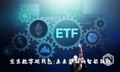 京东数字硬钱包:未来金融的智能钥匙