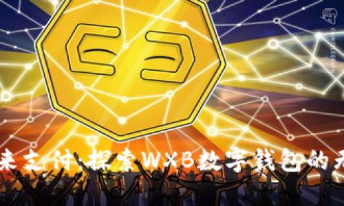 引领未来支付:探索WXB数字钱包的无限可能