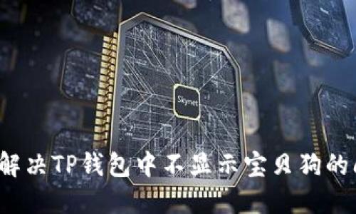 如何解决TP钱包中不显示宝贝狗的问题?