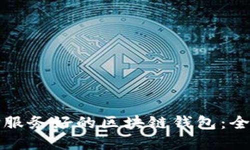 如何选择服务好的区块链钱包:全方位指南