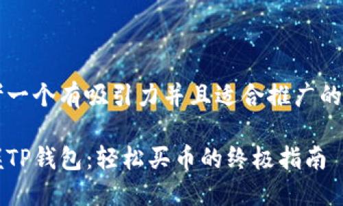 思考一个有吸引力并且适合推广的优秀

掌握TP钱包：轻松买币的终极指南