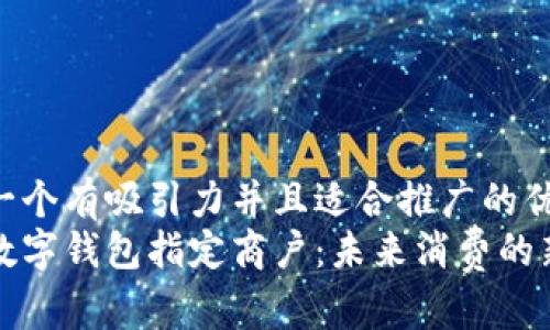 思考一个有吸引力并且适合推广的优秀
成都数字钱包指定商户:未来消费的新选择