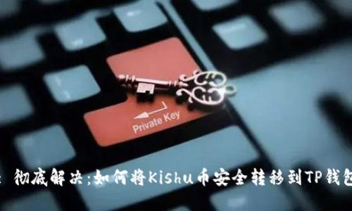 : 彻底解决:如何将Kishu币安全转移到TP钱包