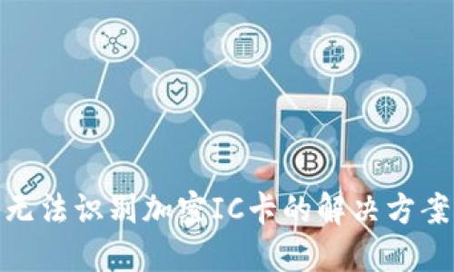 : 华为钱包无法识别加密IC卡的解决方案与使用技巧