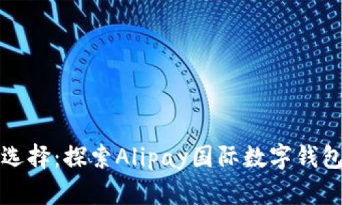 全球支付的新选择:探索Alipay国际数字钱包的优势与未来