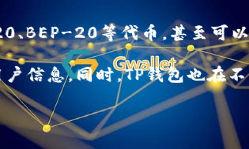 截至目前，TP钱包本身并没有直接发行代币，而是作为一个多资产数字钱包，支持多种代币的存储、管理和交易。TP钱包主要服务于以太坊、BNB链以及其他多个区块链网络，用户可以在其中方便地管理自己的数字资产。

以下是一些相关信息：

1. **TP钱包的功能**：作为一个去中心化的钱包，TP钱包允许用户生成和管理私钥，保护用户的数字资产。此外，TP钱包还支持与去中心化应用（dApp）进行交互，便于用户进行交易和操作。

2. **代币的支持**：TP钱包支持多种代币的添加和管理。用户可以通过钱包方便地添加ERC-20、BEP-20等代币，甚至可以创建自定义代币。

3. **市场与安全性**：TP钱包致力于确保用户资产的安全，采用多重加密和安全协议来保护用户信息。同时，TP钱包也在不断扩展其交易功能和服务。

如果您对TP钱包的其他相关问题感兴趣或有更多具体要求，欢迎继续提问！
