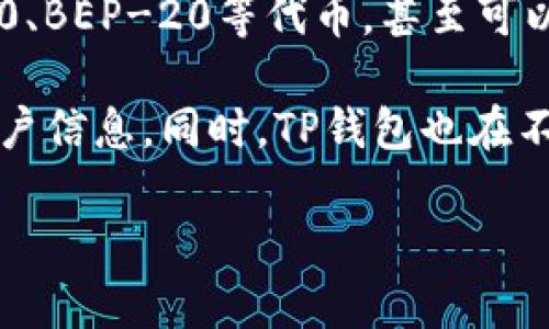 截至目前，TP钱包本身并没有直接发行代币，而是作为一个多资产数字钱包，支持多种代币的存储、管理和交易。TP钱包主要服务于以太坊、BNB链以及其他多个区块链网络，用户可以在其中方便地管理自己的数字资产。

以下是一些相关信息：

1. **TP钱包的功能**：作为一个去中心化的钱包，TP钱包允许用户生成和管理私钥，保护用户的数字资产。此外，TP钱包还支持与去中心化应用（dApp）进行交互，便于用户进行交易和操作。

2. **代币的支持**：TP钱包支持多种代币的添加和管理。用户可以通过钱包方便地添加ERC-20、BEP-20等代币，甚至可以创建自定义代币。

3. **市场与安全性**：TP钱包致力于确保用户资产的安全，采用多重加密和安全协议来保护用户信息。同时，TP钱包也在不断扩展其交易功能和服务。

如果您对TP钱包的其他相关问题感兴趣或有更多具体要求，欢迎继续提问！