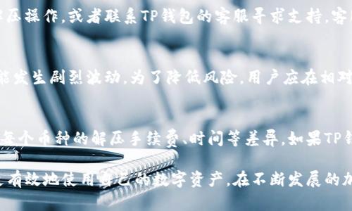 在讨论TP钱包中的抵押币解压这一话题之前，让我们先明确一些基本概念，以便为接下来的详细讨论打下基础。

@ TP钱包中的抵押币解压指南：详解操作步骤与风险管理 @/

@guanjianci TP钱包, 抵押币, 加密货币 @/guanjianci

什么是TP钱包？
TP钱包是一种安全的数字资产管理工具，专为存储和管理加密货币而设计。用户可以通过TP钱包方便地进行各种加密货币的交易、转账、抵押以及资产管理。TP钱包的用户界面友好，同时支持多种主流币种，能够满足不同用户的需求。

抵押币的概念
抵押币通常是指用户将自己的加密货币资产质押到某个平台，以获得一些利息或额外的代币奖励。通过这种方式，用户不仅可以保持资产的安全，同时还能获得额外的收益。抵押币在去中心化金融（DeFi）领域中应用广泛，成为一种新兴的理财方式。

如何在TP钱包中解压抵押币？
在TP钱包中解压抵押币的过程相对简单，但用户需要遵循一定的步骤，确保操作的安全性。首先，用户需要打开TP钱包应用，进入“资产”页面。在该页面中，找到你想要解压的抵押币，点击进入相应的页面。接下来，用户需要选择“解压”或“解除抵押”选项。系统会提示用户输入一些必要的信息，例如提取数量、手续费等。确认无误后，点击“确认”即可完成操作。

解压抵押币的注意事项
虽然解压抵押币的过程较为简便，但用户仍需注意以下几个方面：
ul
    li手续费问题：解压操作通常会收取一定的手续费，用户需提前了解相关费用。不同币种的手续费可能不同，因此最好在解压前查询最新的费用标准。/li
    li解压时间：不同平台的解压时间可能会有所不同，一些币种的解压过程可能需要几小时到几天不等。在操作之前，用户应了解预计的解压时间。/li
    li市场波动：解压币后，市场价格可能会波动，因此最好在市场相对稳定的时候进行操作。/li
    li安全性：确保在官方渠道进行操作，避免在不明链接上输入私钥或助记词，以免造成资产损失。/li
/ul

常见问题

1. 抵押币解压后资金转入何处？
在TP钱包中，抵押币解压后，资金会直接返回到用户的TP钱包中。具体来说，当用户选择解压某种加密货币时，这笔资金会被转回到用户的钱包地址。一般情况下，用户在解压时可以选择将完全或部分抵押币转出。在解压过程中，用户需要关注相应的交易确认，并确保在钱包中能够正常查看到恢复的资产余额。

2. 如果抵押币解压失败，应该怎么办？
如果抵押币的解压操作出现失败，用户需要首先检查网络连接和钱包应用是否正常。接着，可以查看操作记录，确认是否存在由于手续费不足导致的解压失败。若失败原因不明确，可以尝试重新进行解压操作，或者联系TP钱包的客服寻求支持。客服通常能够提供专业意见与解决办法。此外，在解压前，用户最好可以查看TP钱包的社区或相关论坛，了解是否有其他用户也遇到类似问题，进而找到合理的解决方式。

3. 解压抵押币有没有风险？
解压抵押币的主要风险来源于市场波动和手续费等因素。用户在解压过程中，需要关注当前市场行情，以免因价格的快速变动导致损失。此外，解压操作会涉及到网络确认时间，在等待过程中，价格可能发生剧烈波动。为了降低风险，用户应在相对稳定的市场行情下进行解压操作，同时对所需的手续费以及可能的市场风险有充分的理解和预判。用户还需确保在进行解压之前，先了解当前收回抵押币的盈利水平和潜在风险，做到有的放矢。

4. 是否可以批量解压多种抵押币？
TP钱包是否支持批量解压多个抵押币取决于具体的平台功能。某些钱包可能支持用户选择多个币种同时进行解压，然而，其他钱包则可能只支持逐个币种解压。在进行批量解压时，用户需要特别注意每个币种的解压手续费、时间等差异。如果TP钱包支持批量解压，用户可选中多个抵押币，并根据系统提示完成相应操作。但需注意的是，批量操作可能增加某种程度的错失市场变化的风险，因此，要在申请解压之前充分了解每种币种的具体情况。

综上所述，TP钱包中的抵押币解压过程应当是用户在管理加密资产时的必要操作之一。在了解了解压的基本步骤、注意事项及潜在问题之后，用户在解压抵押币时可以更加从容应对，降低风险，从而更有效地使用自己的数字资产。在不断发展的加密货币市场中，掌握这些基本操作将有助于用户更好地管理和增值自己的投资。