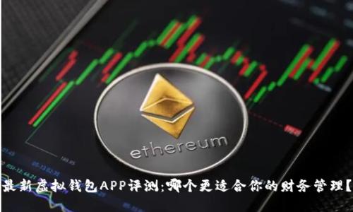 最新虚拟钱包APP评测:哪个更适合你的财务管理?