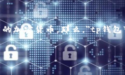 在讨论这类问题之前,我们首先要理解TP钱包(Trust Wallet)是一款受欢迎的加密货币钱包,它允许用户安全地储存和管理数十种不同的加密货币。那么,