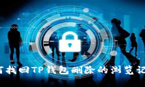 如何找回TP钱包删除的浏览记录?