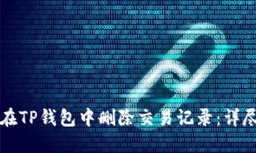 如何在TP钱包中删除交易记录:详尽指南