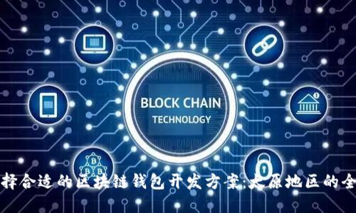 如何选择合适的区块链钱包开发方案:太原地区的全面指南