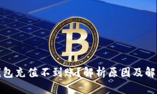 数字钱包充值不到账？解析原因及解决方案