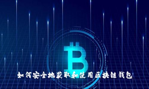 如何安全地获取和使用区块链钱包