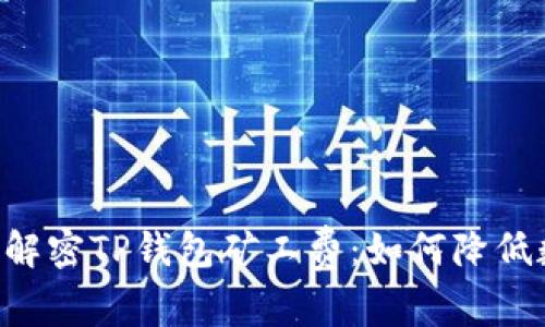 strong:/strong 解密TP钱包矿工费：如何降低数字资产转账成本
