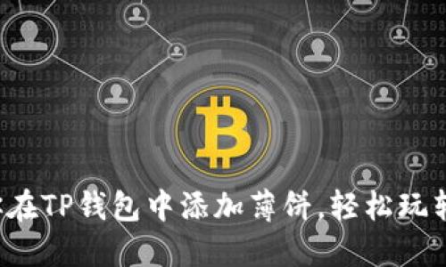 一步步教你在TP钱包中添加薄饼，轻松玩转DeFi投资！