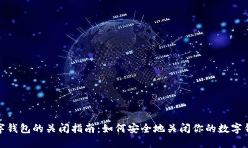 数字钱包的关闭指南：如何安全地关闭你的数字钱包