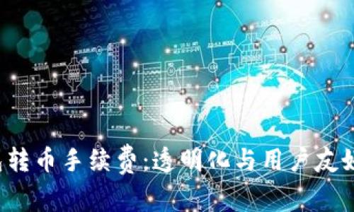 了解TP钱包转币手续费:透明化与用户友好的费用结构