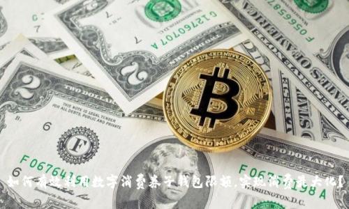 如何有效利用数字消费券子钱包限额,实现消费最大化?