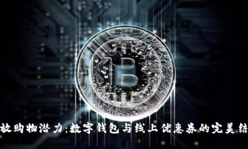 释放购物潜力:数字钱包与线上优惠券的完美结合