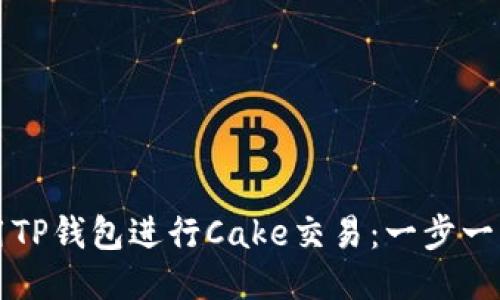 如何使用TP钱包进行Cake交易:一步一步的指南