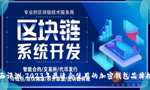 全面评测:2023年最适合使用的加密钱包品牌推荐