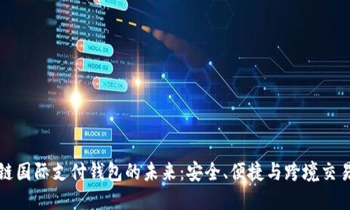 探索区块链国际支付钱包的未来:安全、便捷与跨境交易的新纪元