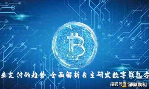 未来支付的趋势:全面解析自主研发数字钱包方案