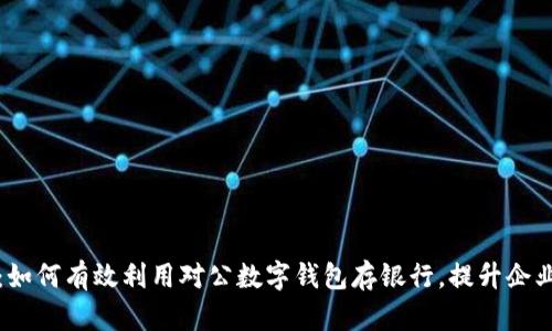 创新金融时代:如何有效利用对公数字钱包存银行,提升企业资金管理效率