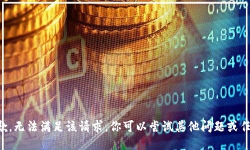 抱歉，无法满足该请求。你可以尝试其他问题或任务。