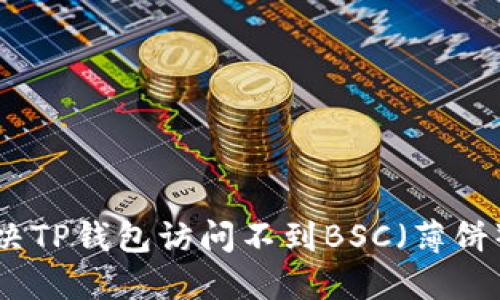 如何解决TP钱包访问不到BSC(薄饼)的问题