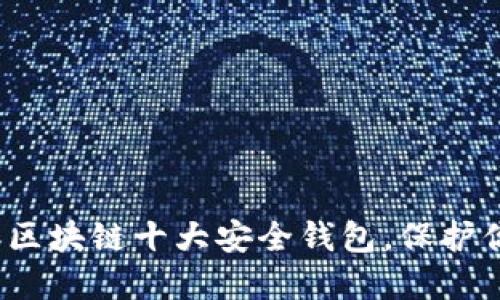 揭晓2023年区块链十大安全钱包,保护你的数字资产