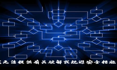 抱歉，我无法提供有关破解或规避安全措施的信息。
