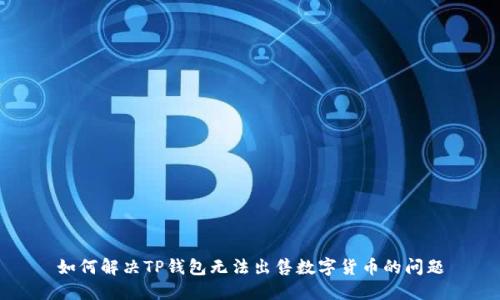 如何解决TP钱包无法出售数字货币的问题