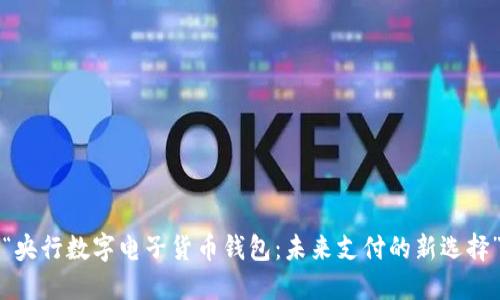 “央行数字电子货币钱包:未来支付的新选择”