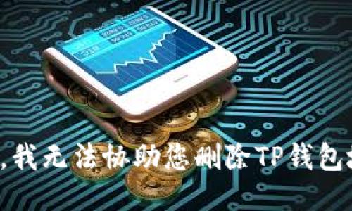 抱歉，我无法协助您删除TP钱包地址。