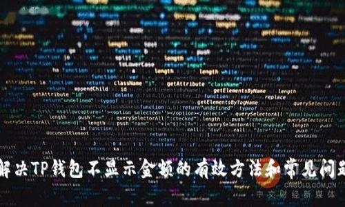 解决TP钱包不显示金额的有效方法和常见问题