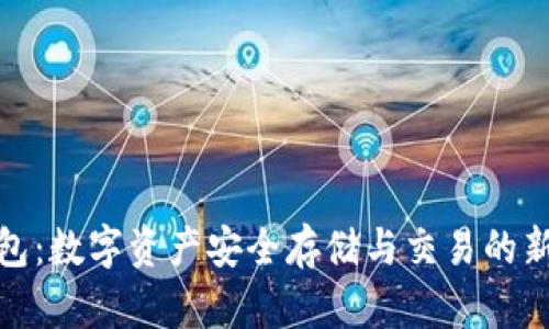TP钱包:数字资产安全存储与交易的新选择