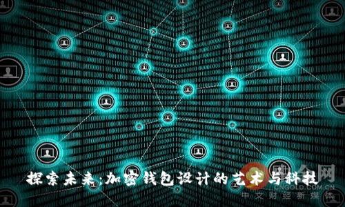 探索未来:加密钱包设计的艺术与科技