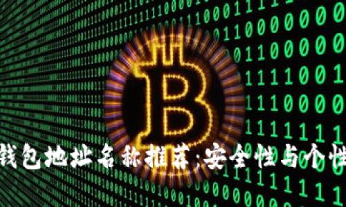 探索最佳加密钱包地址名称推荐:安全性与个性化的完美结合