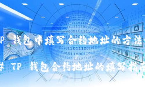 在 TP 钱包中填写合约地址的方法如下:
### TP 钱包合约地址的填写指南