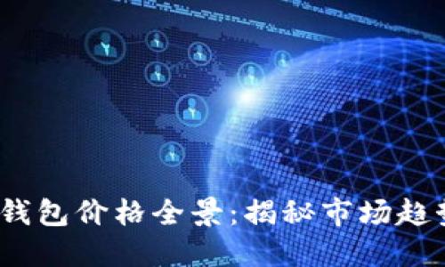 2023年数字钱包价格全景:揭秘市场趋势与最佳选择