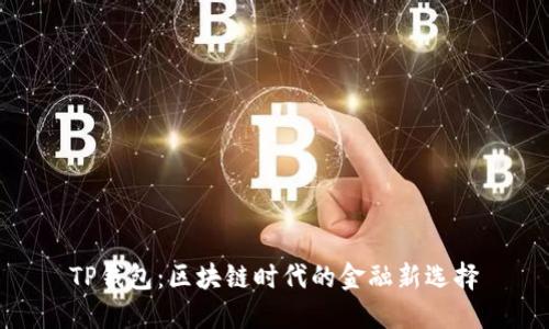 TP钱包:区块链时代的金融新选择