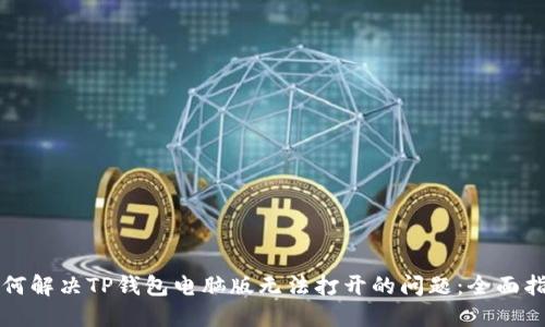 如何解决TP钱包电脑版无法打开的问题:全面指南
