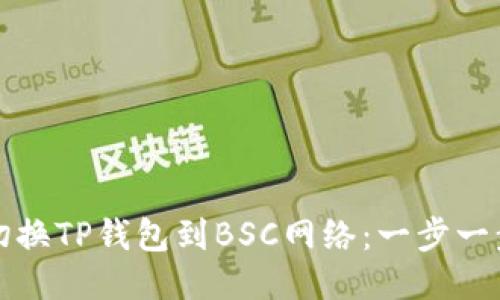 如何轻松切换TP钱包到BSC网络:一步一步教你操作