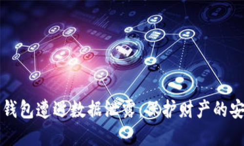 当数字钱包遭遇数据泄露:保护财产的安全策略